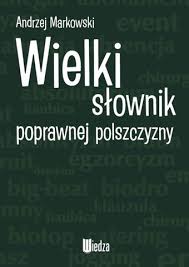 Wielki słownik poprawnej polszczyzny - Andrzej Markowski - Książnica Polska